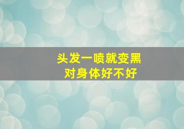 头发一喷就变黑 对身体好不好